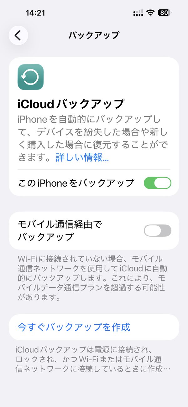 iPhoneのiCloudバックアップ設定画面。「このiPhoneをバックアップ」のスイッチをオンにすると「今すぐバックアップを作成」が表示される
